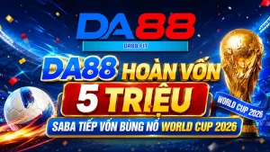 DA88 Hoàn Vốn 5 Triệu Saba Tiếp Vốn Bùng Nổ World Cup 2026